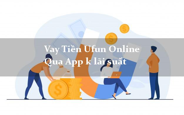 Vay Tiền Ufun Online Qua App k lãi suất
