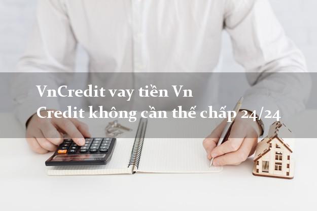 VnCredit vay tiền Vn Credit không cần thế chấp 24/24
