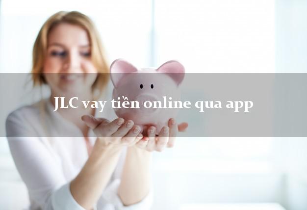 JLC vay tiền online qua app cấp tốc 24 giờ