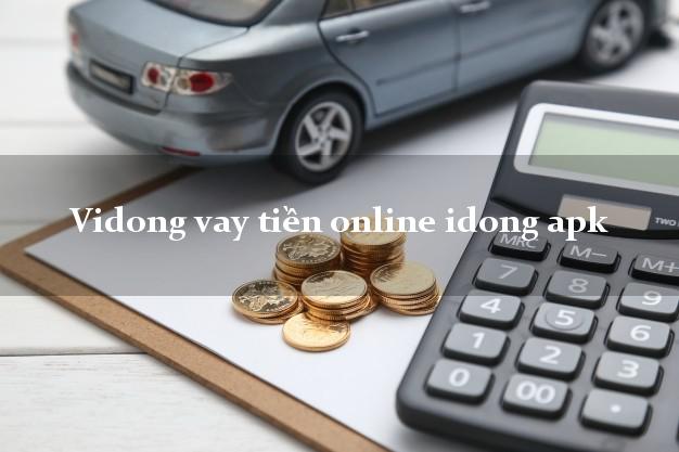 Vidong vay tiền online idong apk lấy liền trong ngày