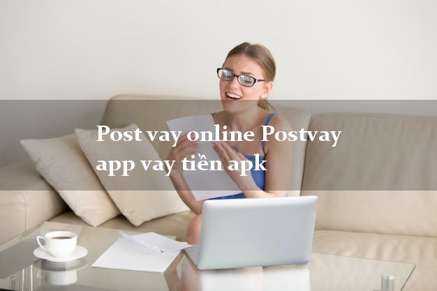 Post vay online Postvay app vay tiền apk chấp nhận nợ xấu